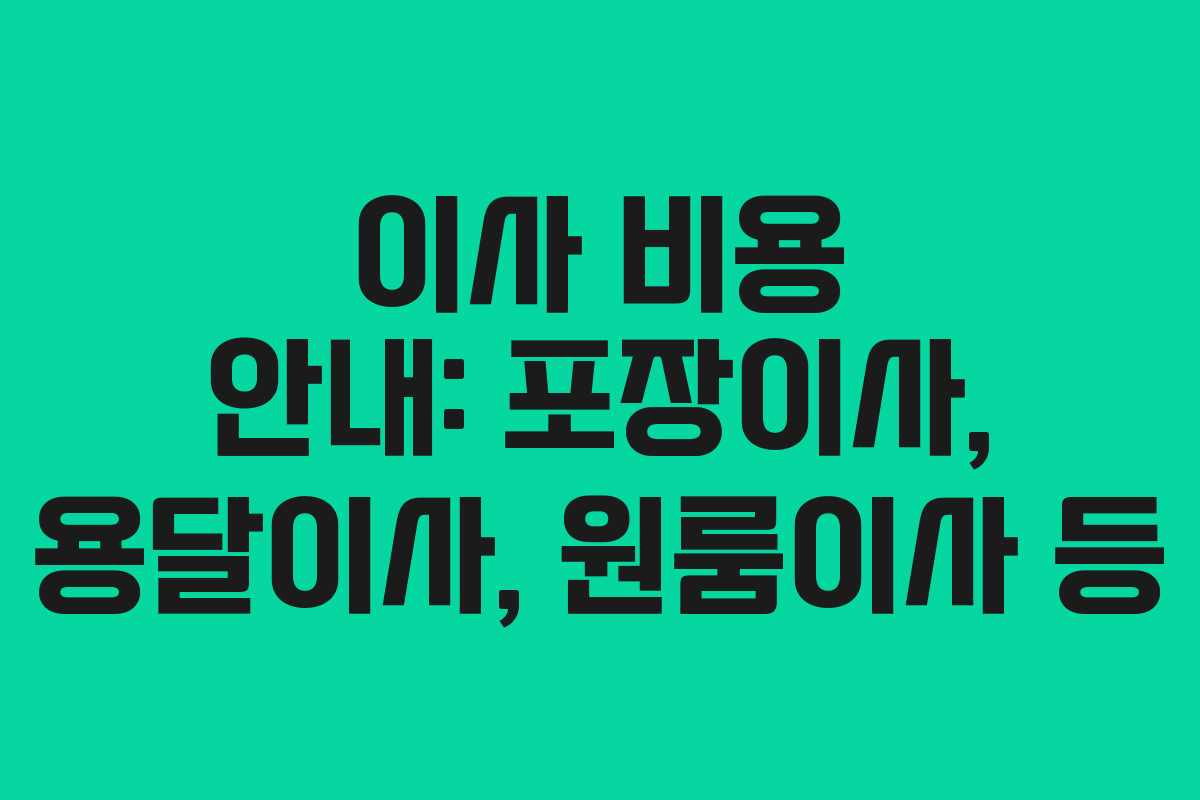 이사 비용 안내: 포장이사, 용달이사, 원룸이사 등