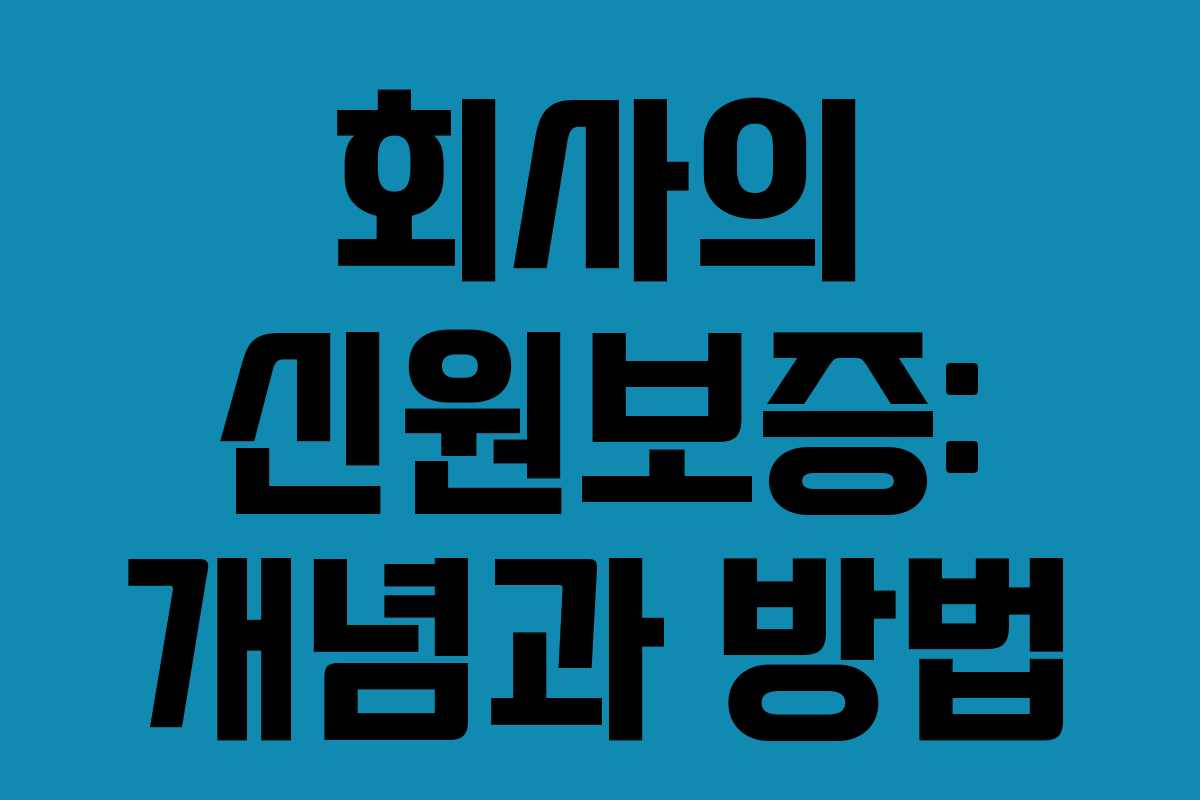 회사의 신원보증: 개념과 방법 회사의 신원보증: 개념과 방법