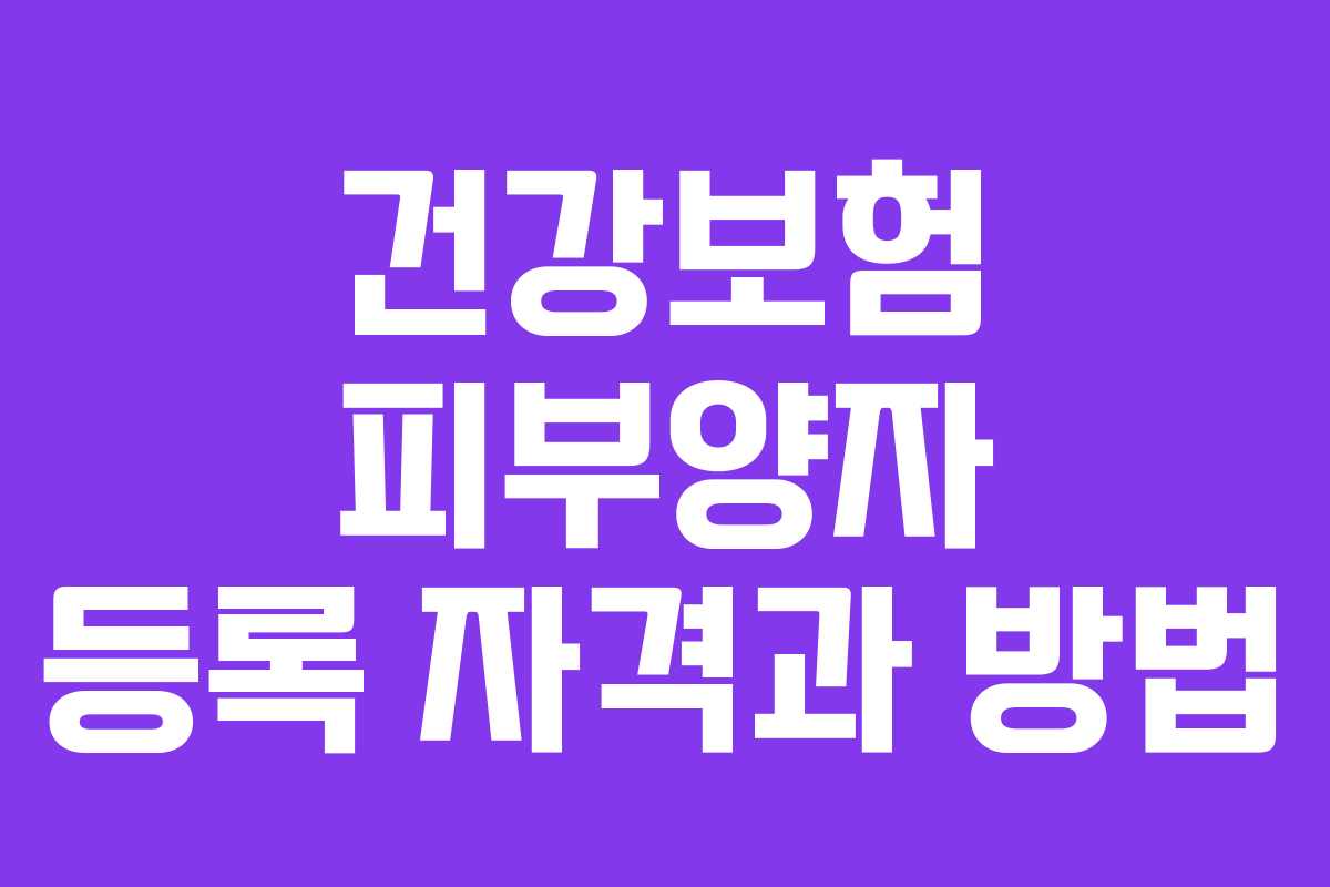 건강보험 피부양자 등록 자격과 방법