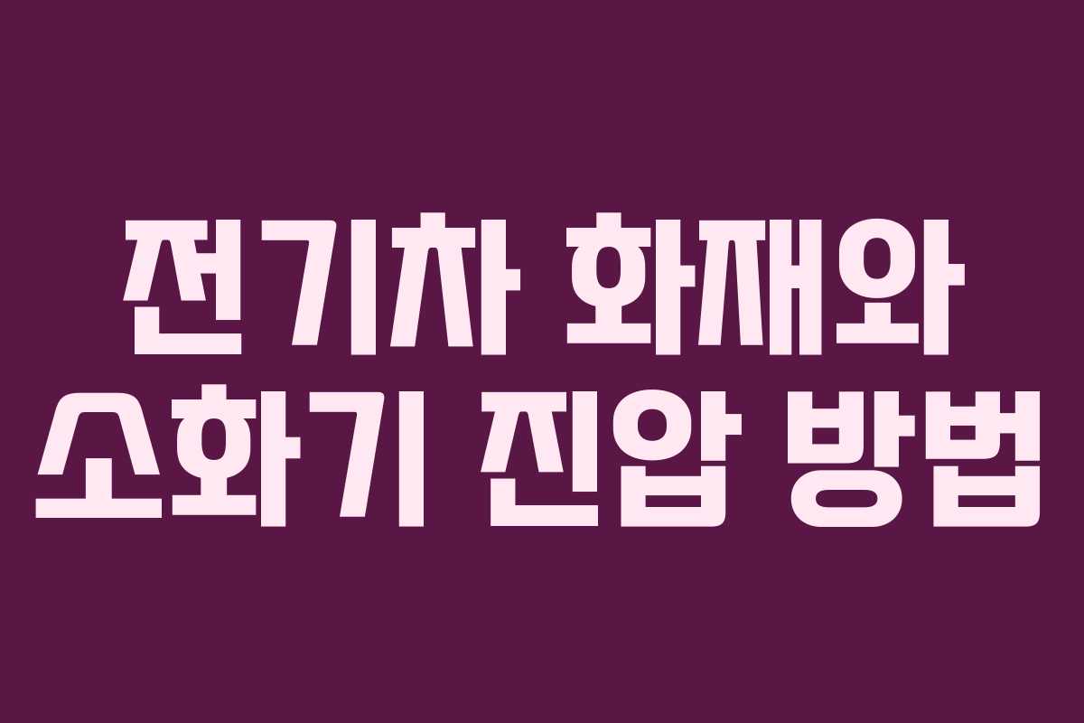 전기차 화재와 소화기 진압 방법