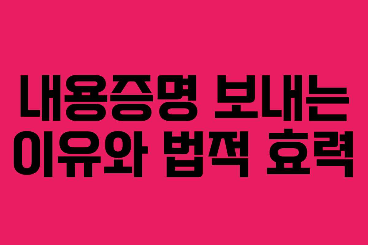 내용증명 보내는 이유와 법적 효력