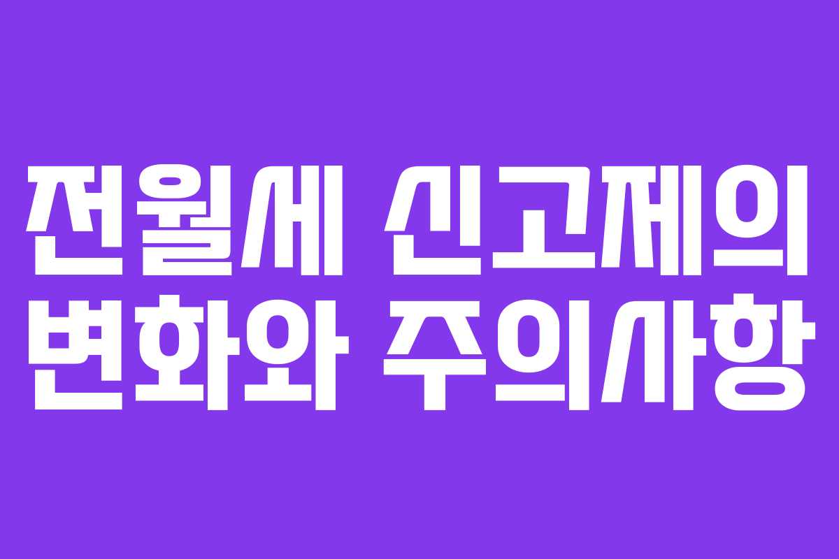 전월세 신고제의 변화와 주의사항