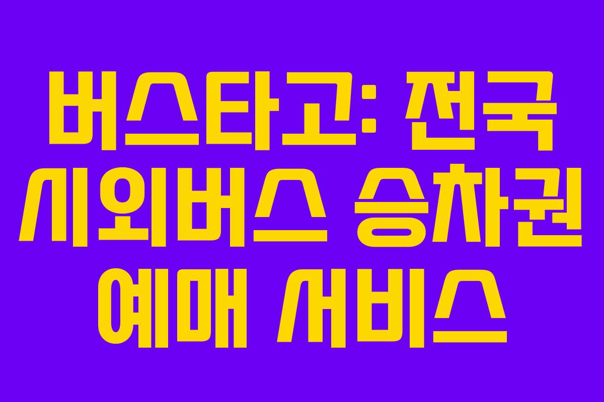 버스타고: 전국 시외버스 승차권 예매 서비스