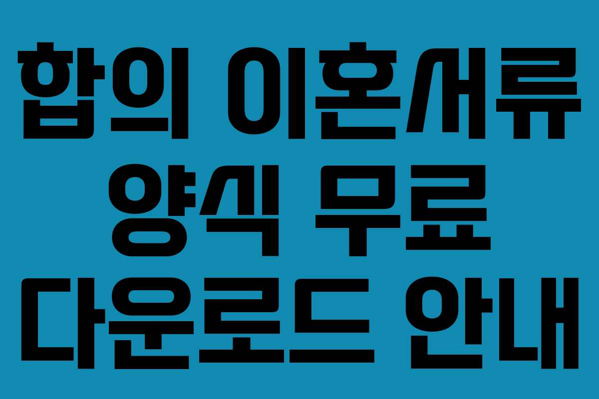 합의 이혼서류 양식 무료 다운로드 안내