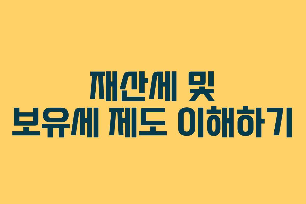 재산세 및 보유세 제도 이해하기