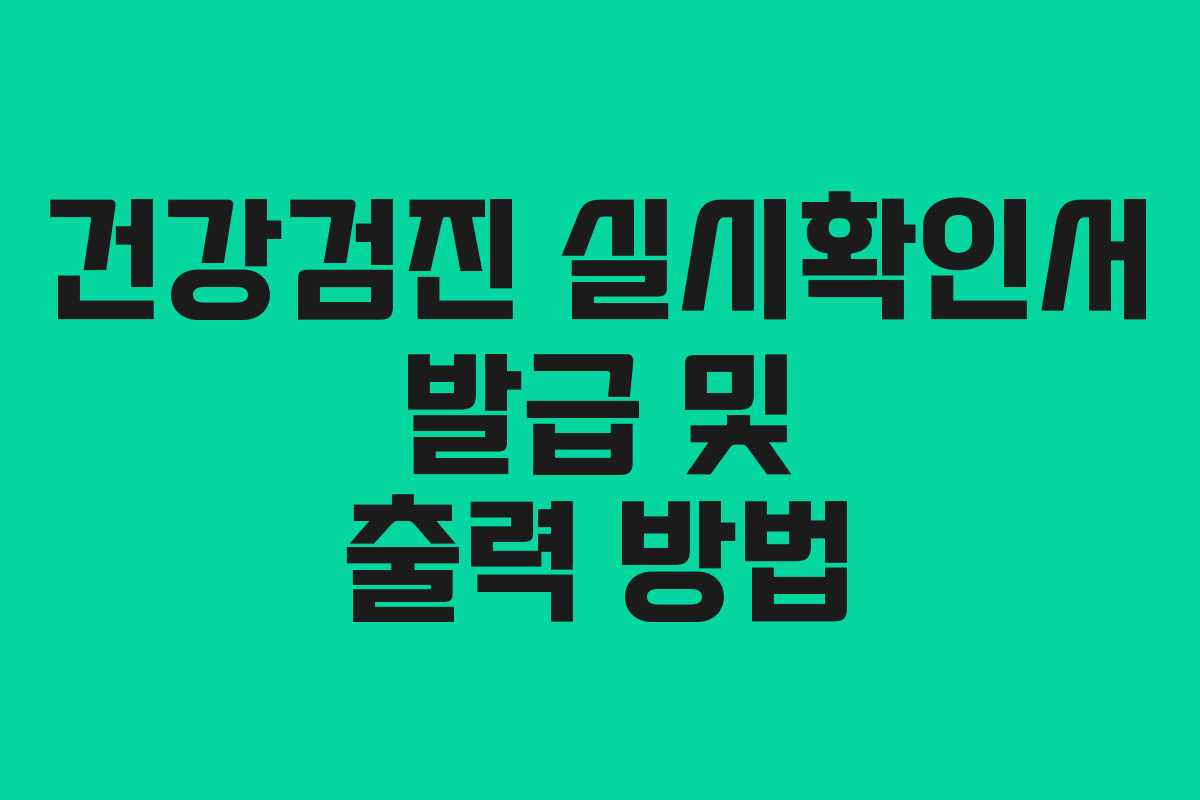 건강검진 실시확인서 발급 및 출력 방법