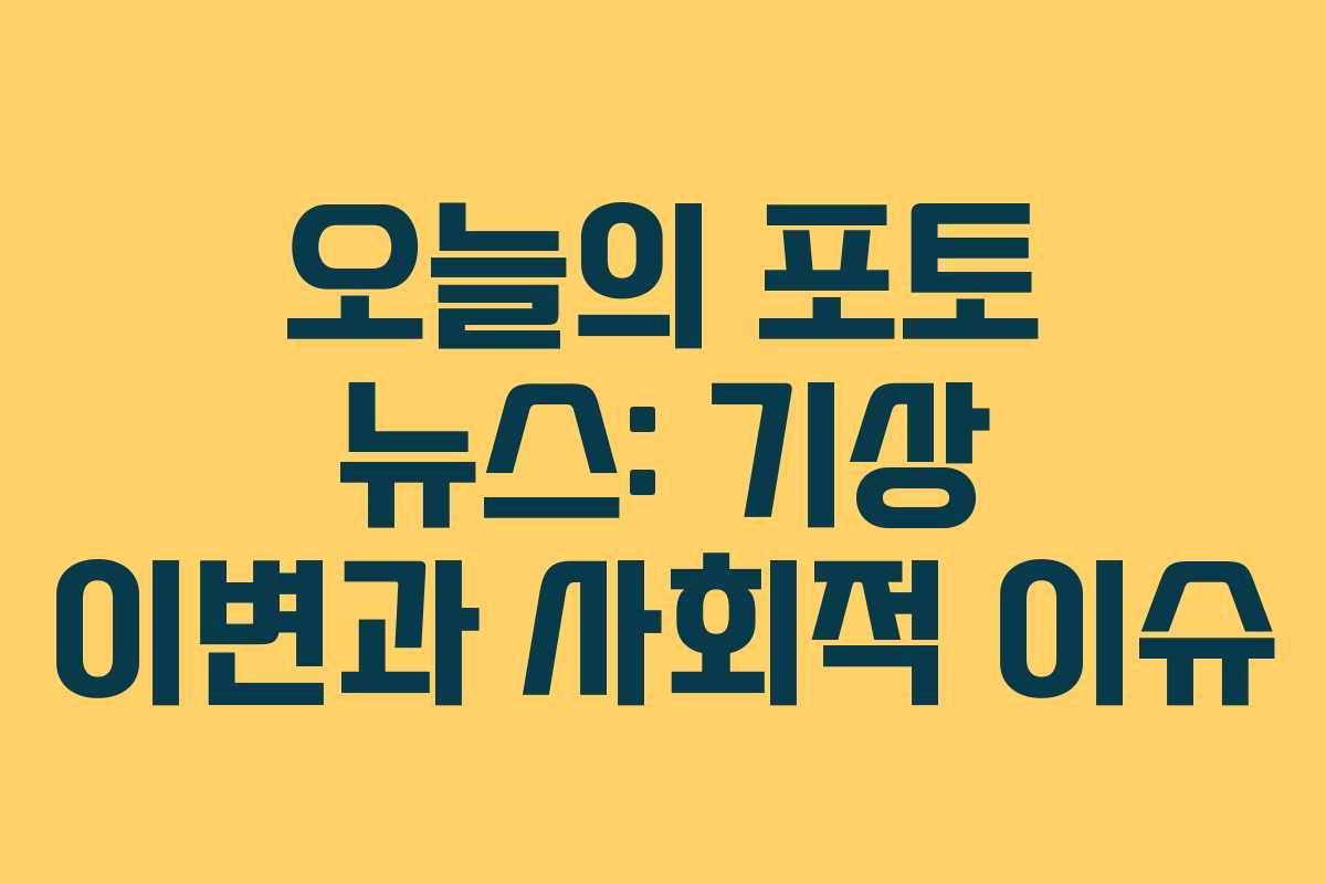 오늘의 포토 뉴스: 기상 이변과 사회적 이슈 오늘의 포토 뉴스: 기상 이변과 사회적 이슈