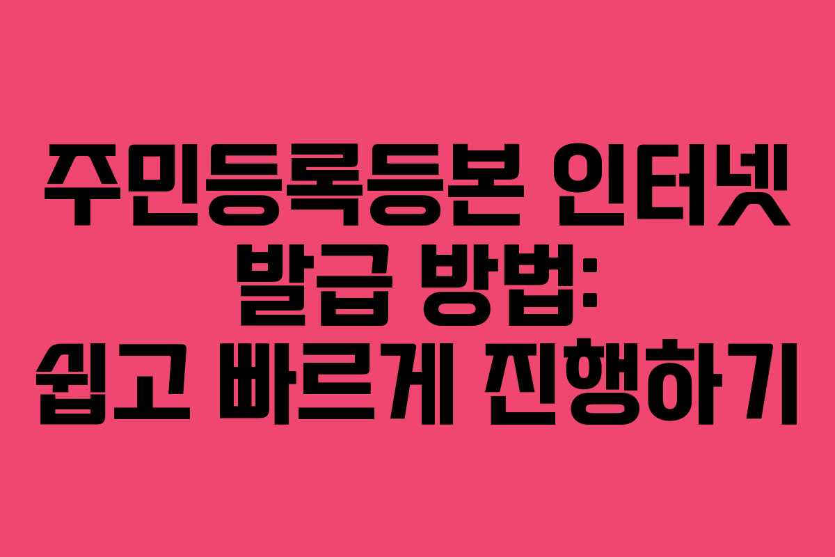 주민등록등본 인터넷 발급 방법: 쉽고 빠르게 진행하기 주민등록등본 인터넷 발급 방법: 쉽고 빠르게 진행하기