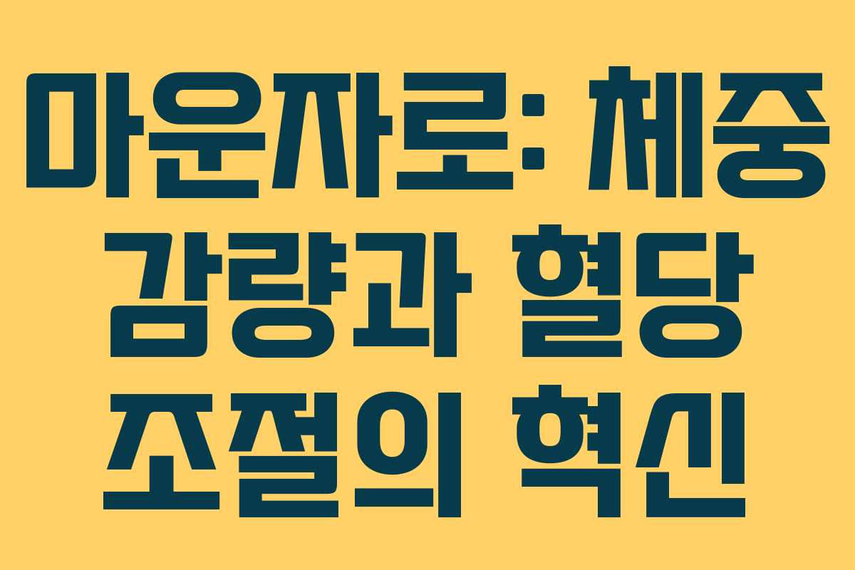 마운자로: 체중 감량과 혈당 조절의 혁신