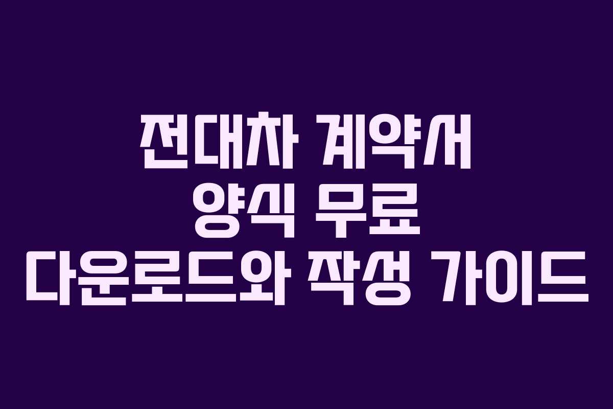 전대차 계약서 양식 무료 다운로드와 작성 가이드