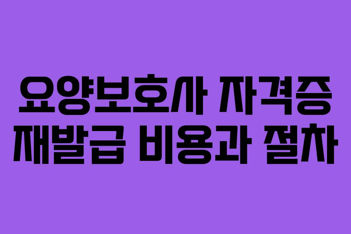 요양보호사 자격증 재발급 비용과 절차