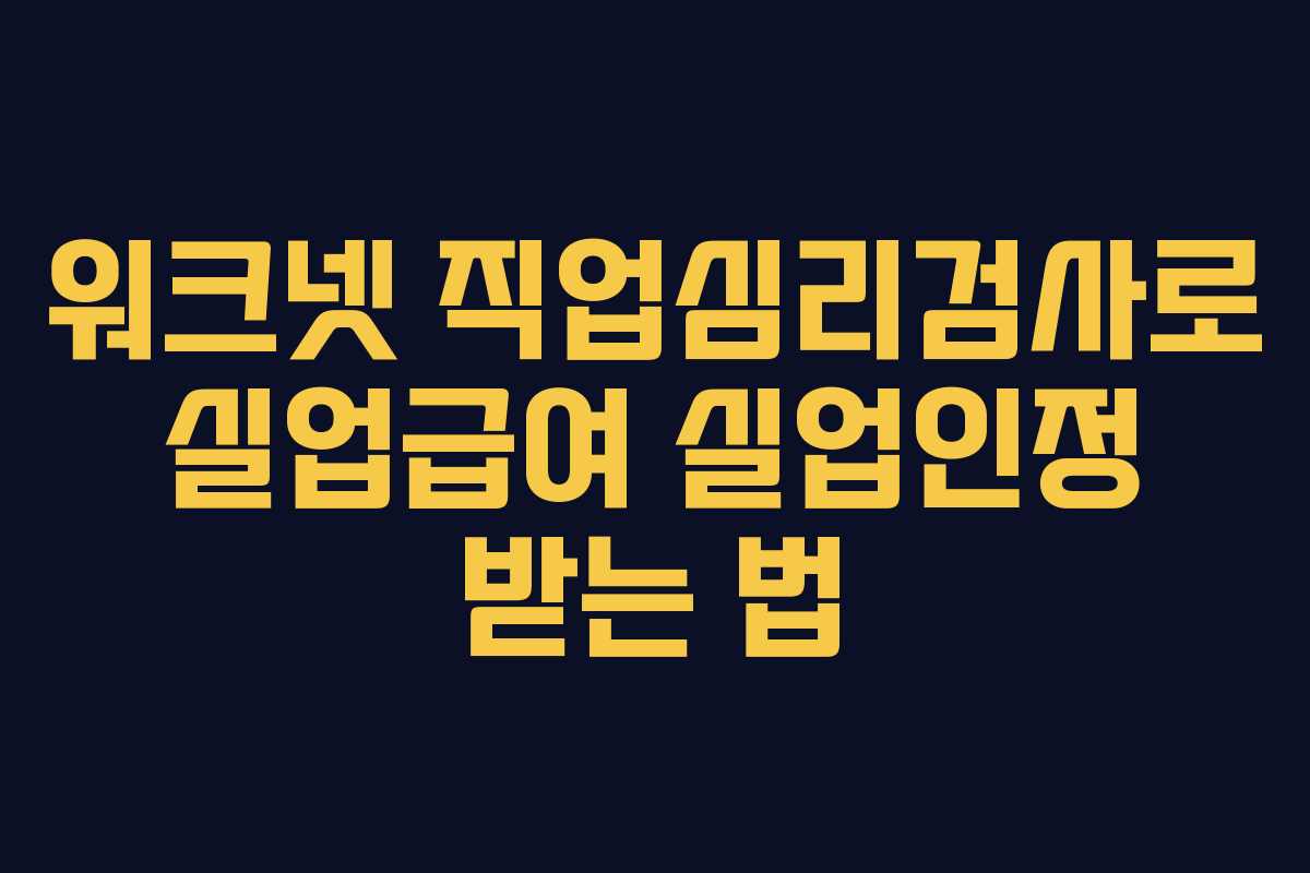 워크넷 직업심리검사로 실업급여 실업인정 받는 법