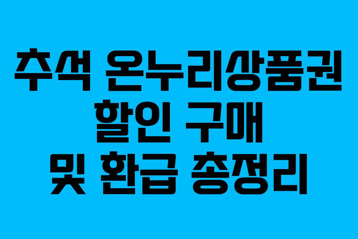 추석 온누리상품권 할인 구매 및 환급 총정리 추석 온누리상품권 할인 구매 및 환급 총정리