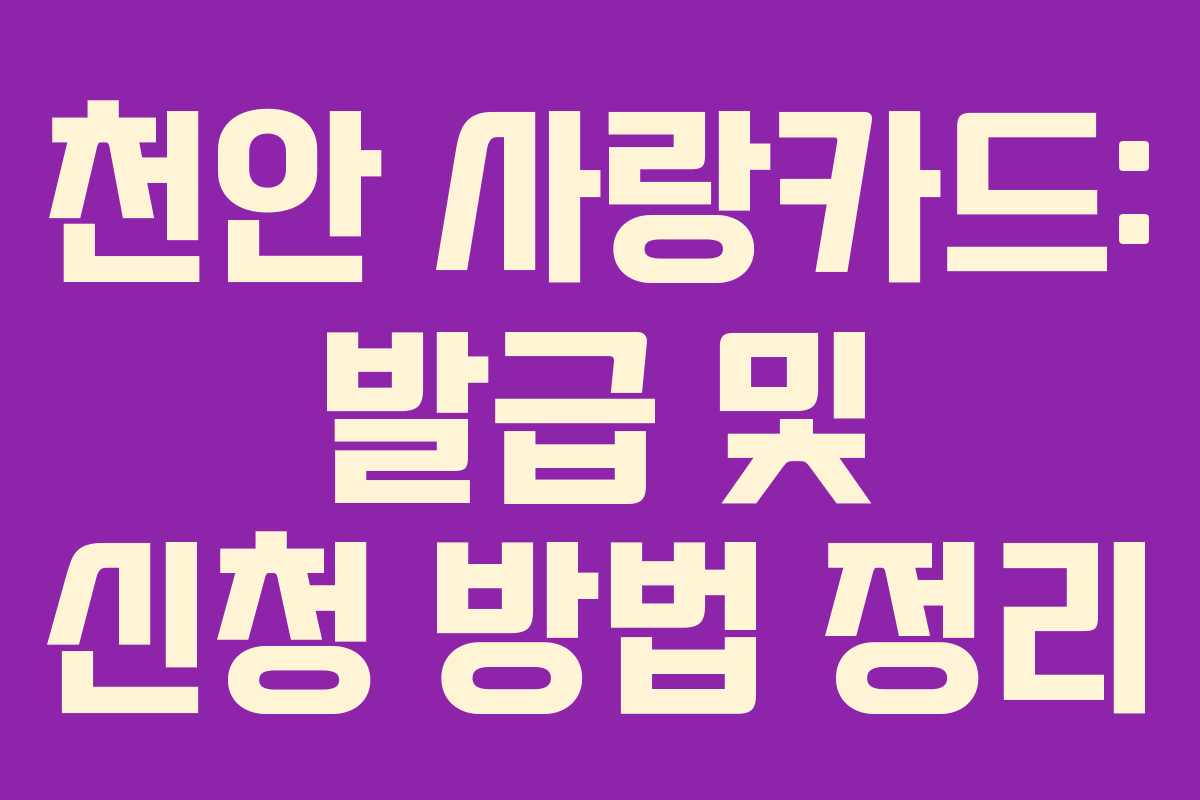 천안 사랑카드: 발급 및 신청 방법 정리