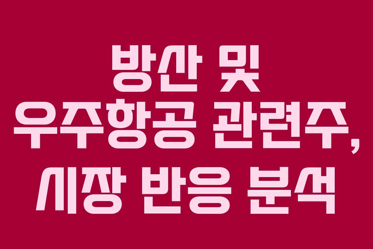 방산 및 우주항공 관련주, 시장 반응 분석 방산 및 우주항공 관련주, 시장 반응 분석