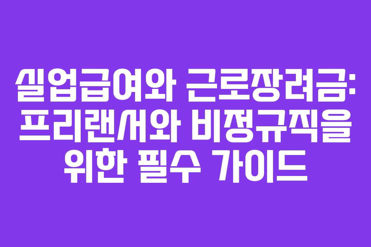 실업급여와 근로장려금: 프리랜서와 비정규직을 위한 필수 가이드 실업급여와 근로장려금: 프리랜서와 비정규직을 위한 필수 가이드