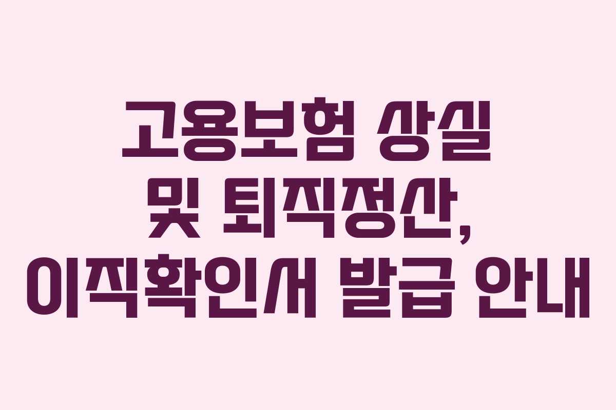 고용보험 상실 및 퇴직정산, 이직확인서 발급 안내