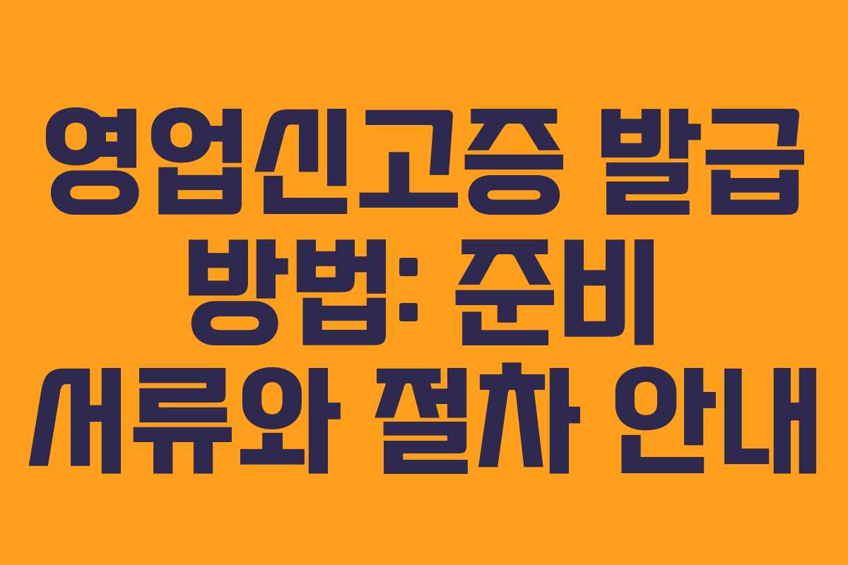 영업신고증 발급 방법: 준비 서류와 절차 안내 영업신고증 발급 방법: 준비 서류와 절차 안내
