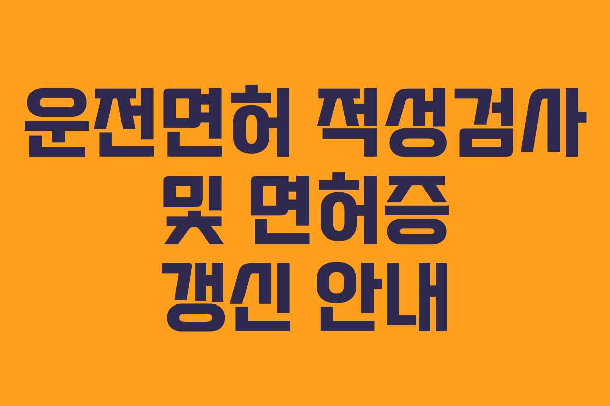 운전면허 적성검사 및 면허증 갱신 안내