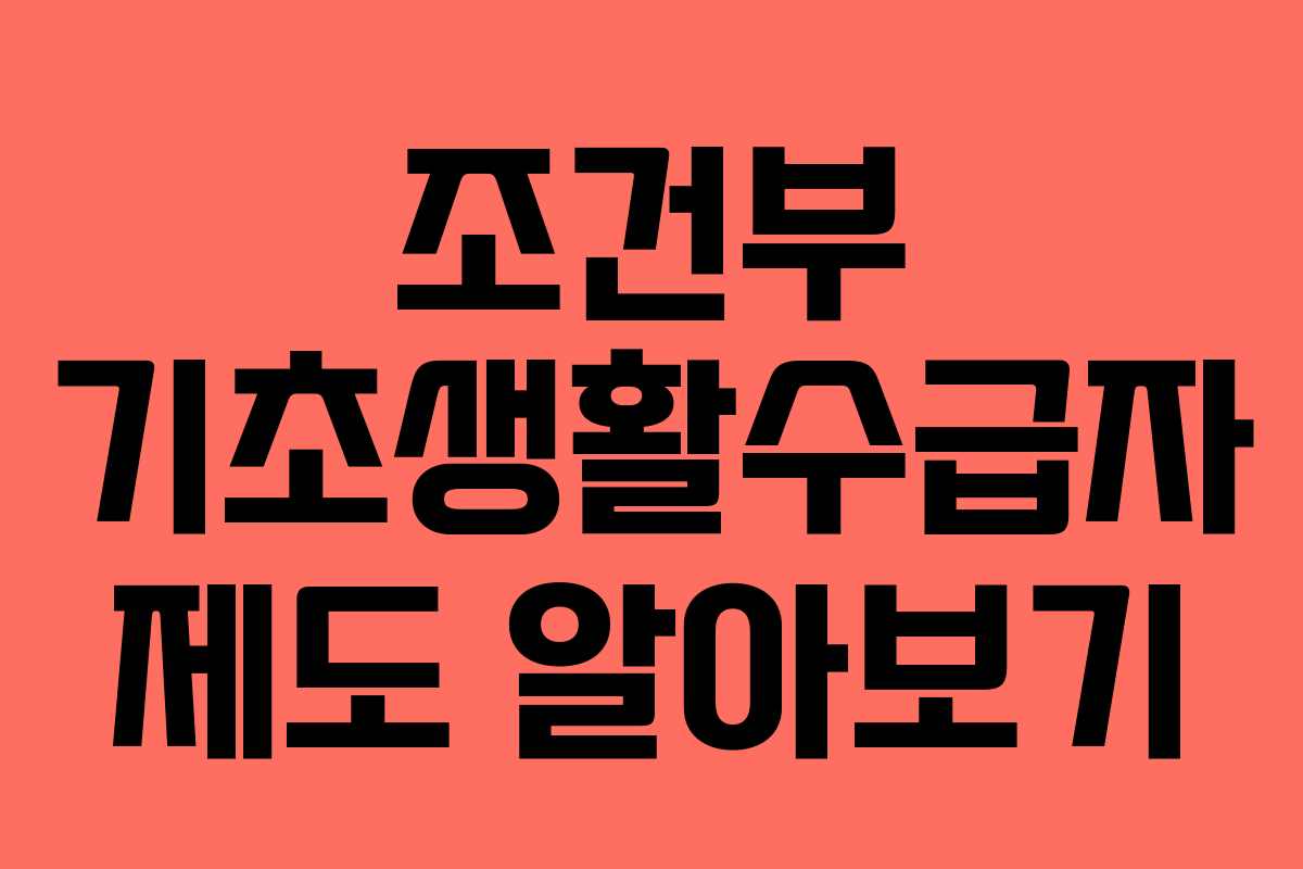 조건부 기초생활수급자 제도 알아보기 조건부 기초생활수급자 제도 알아보기