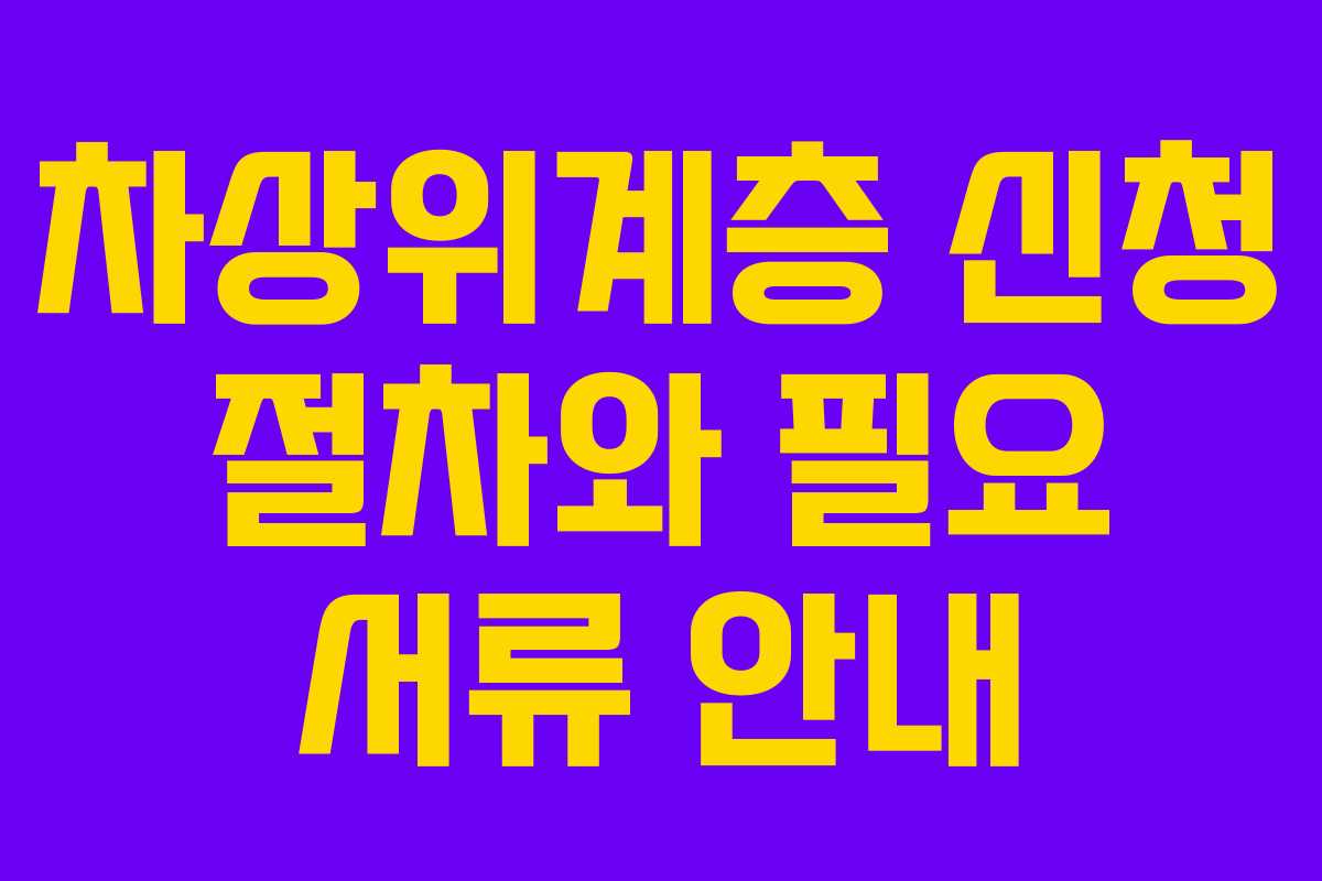 차상위계층 신청 절차와 필요 서류 안내 차상위계층 신청 절차와 필요 서류 안내