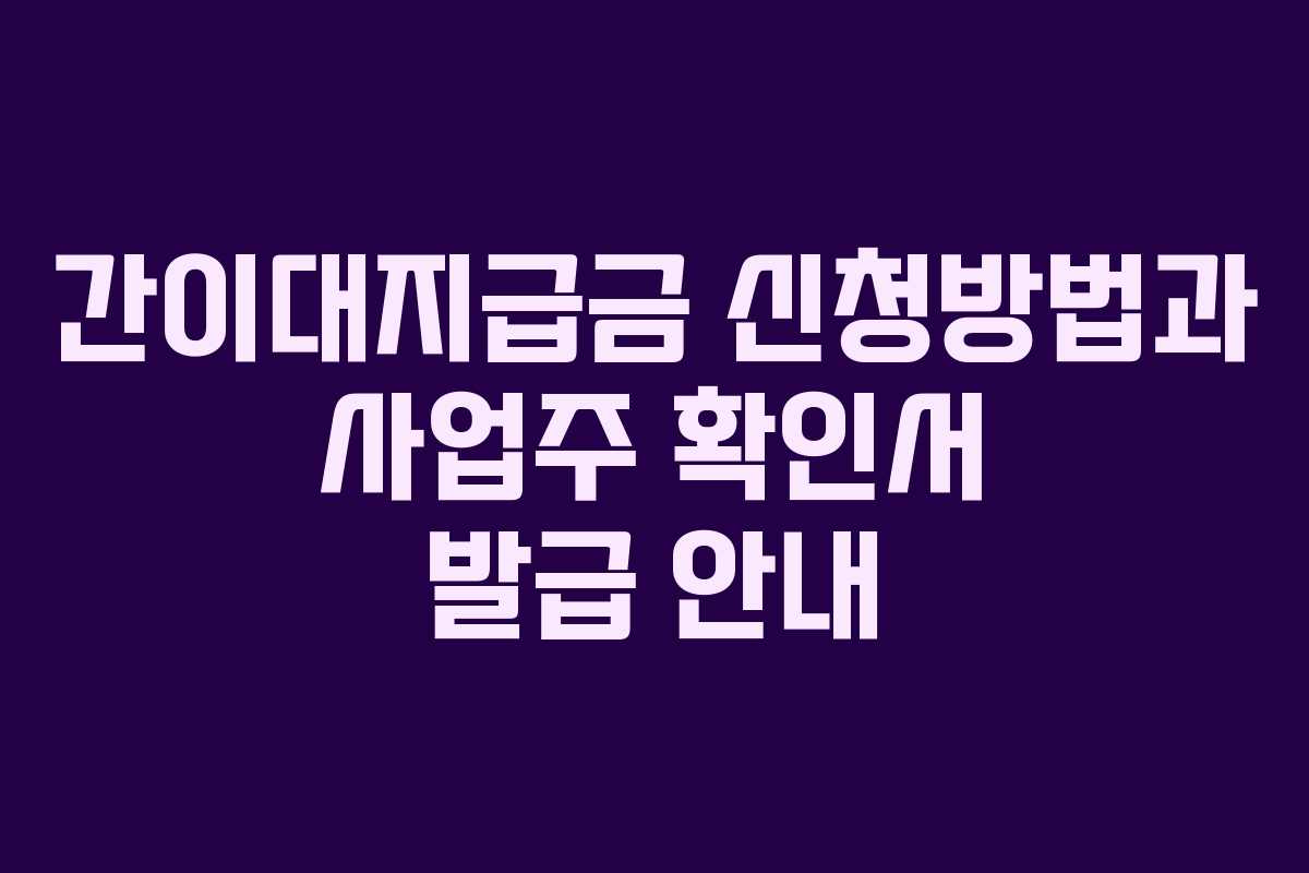 간이대지급금 신청방법과 사업주 확인서 발급 안내