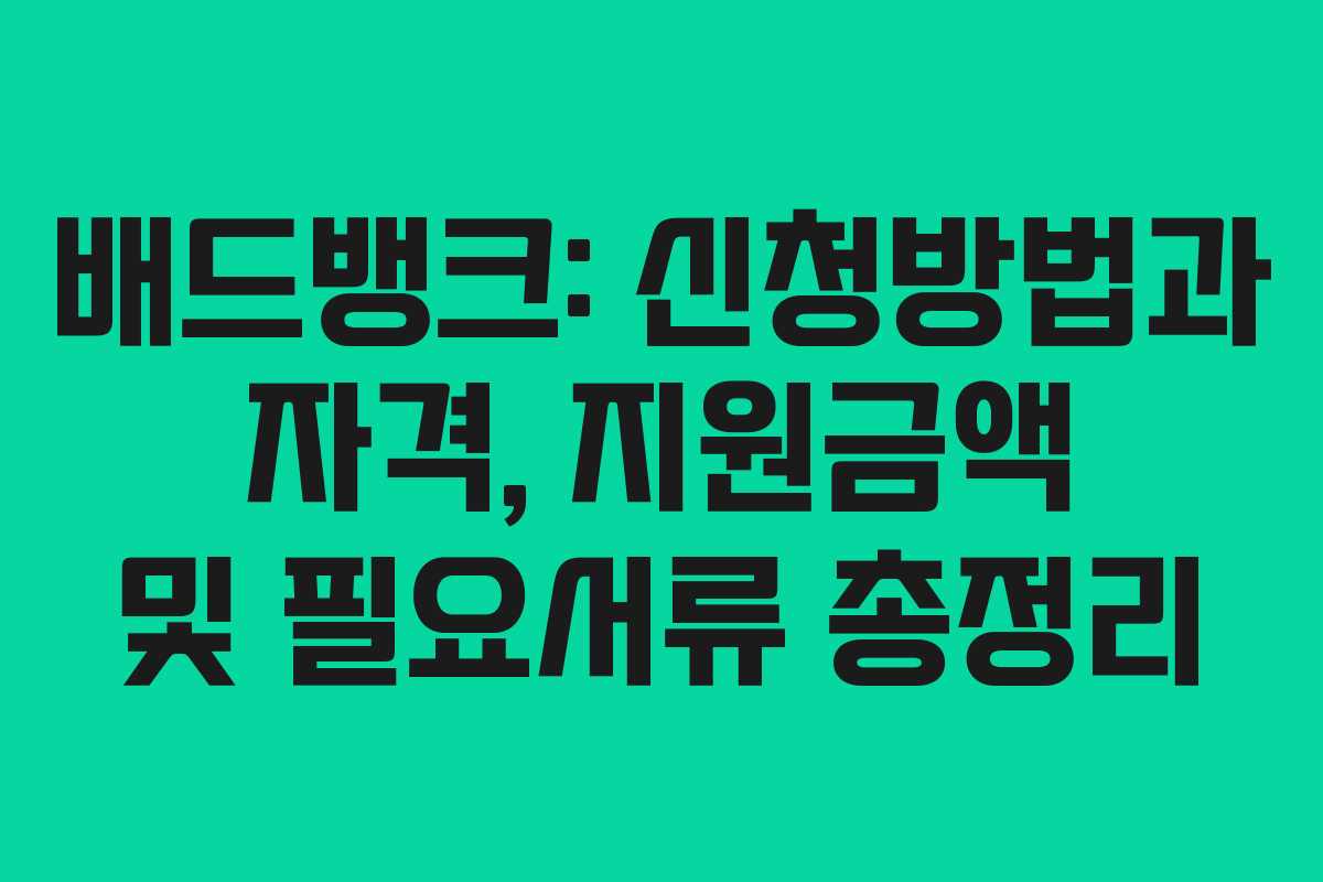 배드뱅크: 신청방법과 자격, 지원금액 및 필요서류 총정리