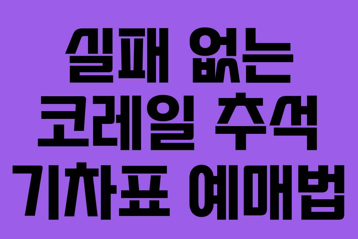 실패 없는 코레일 추석 기차표 예매법