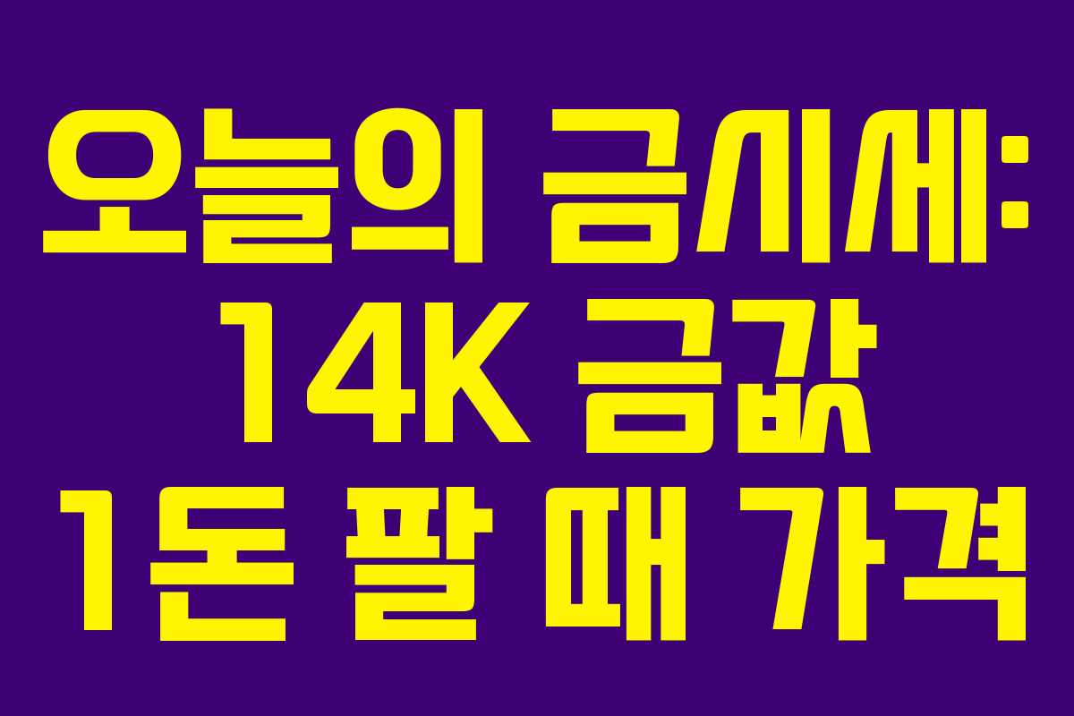 오늘의 금시세: 14K 금값 1돈 팔 때 가격