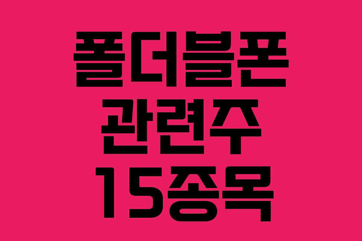 폴더블폰 관련주 15종목 폴더블폰 관련주 15종목
