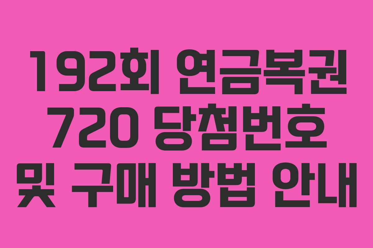 192회 연금복권 720 당첨번호 및 구매 방법 안내 192회 연금복권 720 당첨번호 및 구매 방법 안내