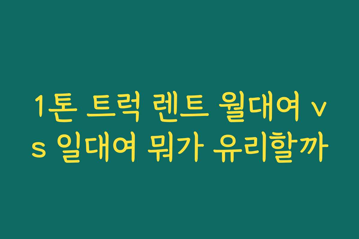 1톤 트럭 렌트 월대여 vs 일대여 뭐가 유리할까 1톤 트럭 렌트 월대여 vs 일대여 뭐가 유리할까