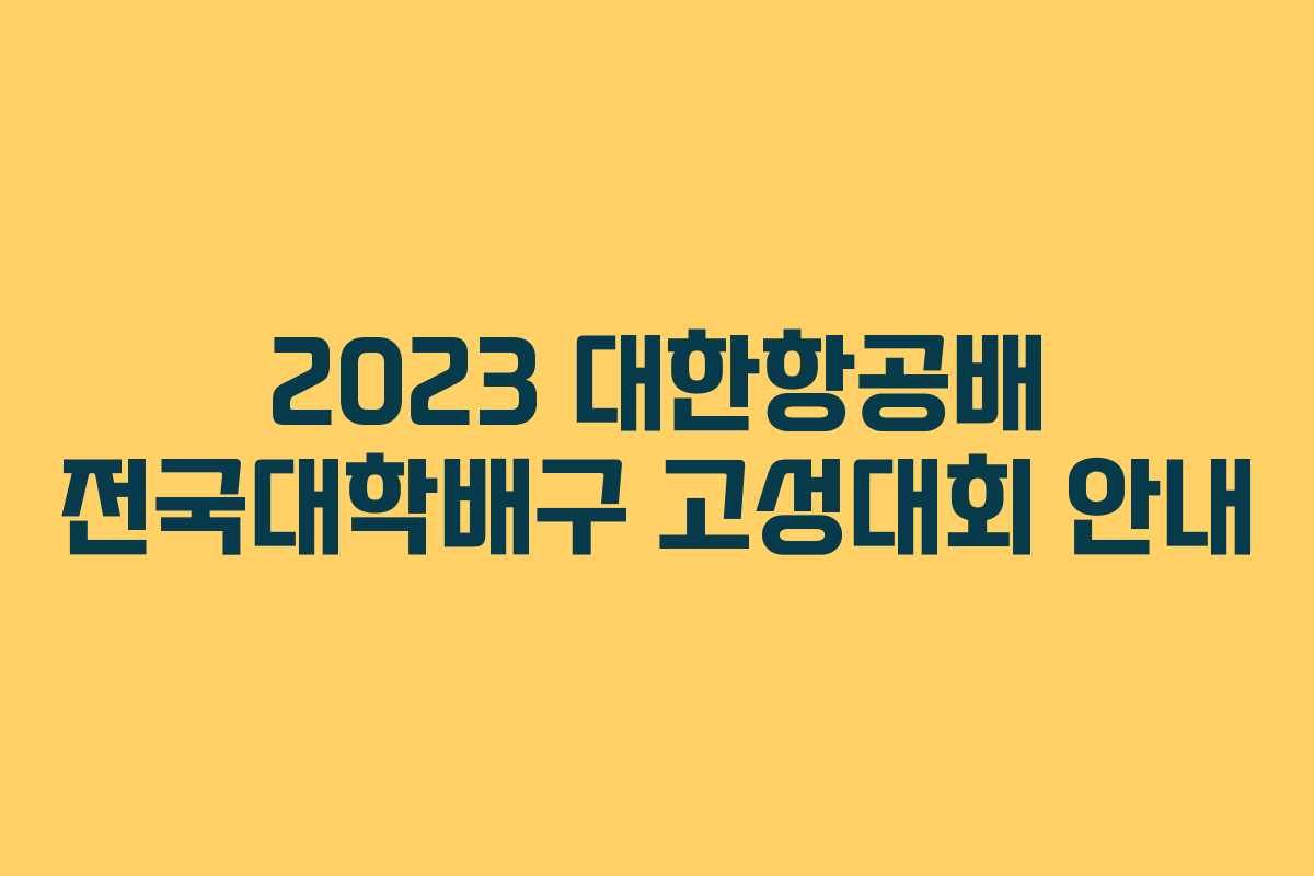 2023 대한항공배 전국대학배구 고성대회 안내