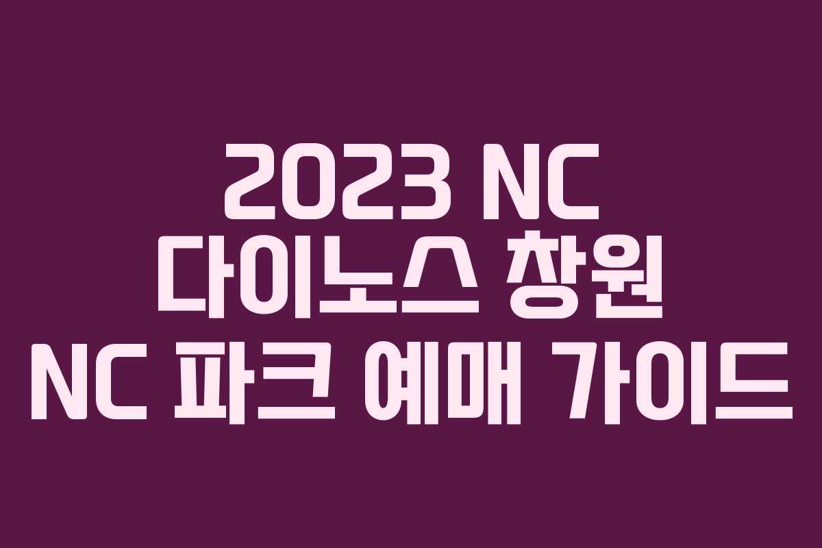 2023 NC 다이노스 창원 NC 파크 예매 가이드