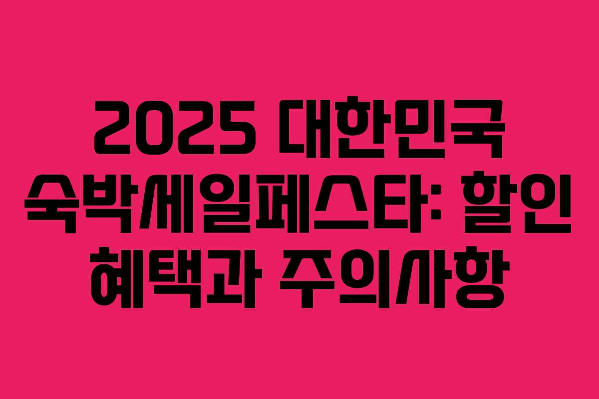 2025 대한민국 숙박세일페스타: 할인 혜택과 주의사항 2025 대한민국 숙박세일페스타: 할인 혜택과 주의사항