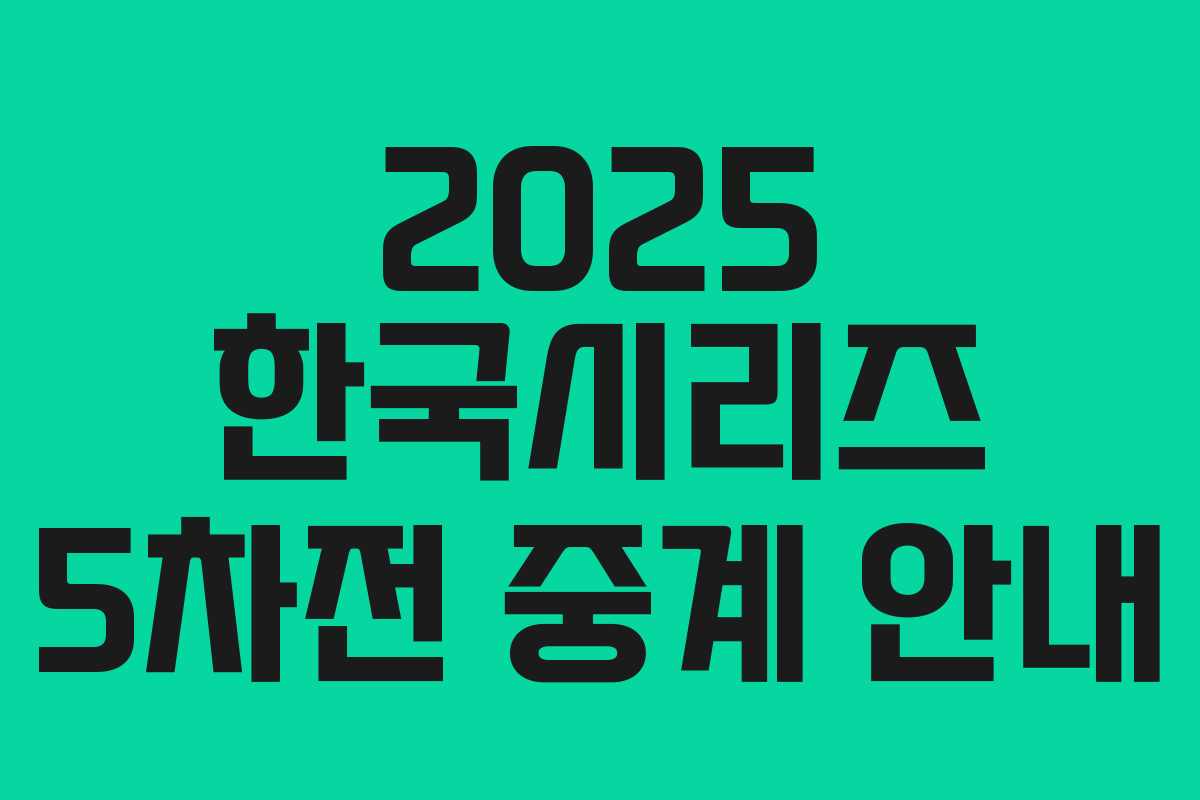 2025 한국시리즈 5차전 중계 안내