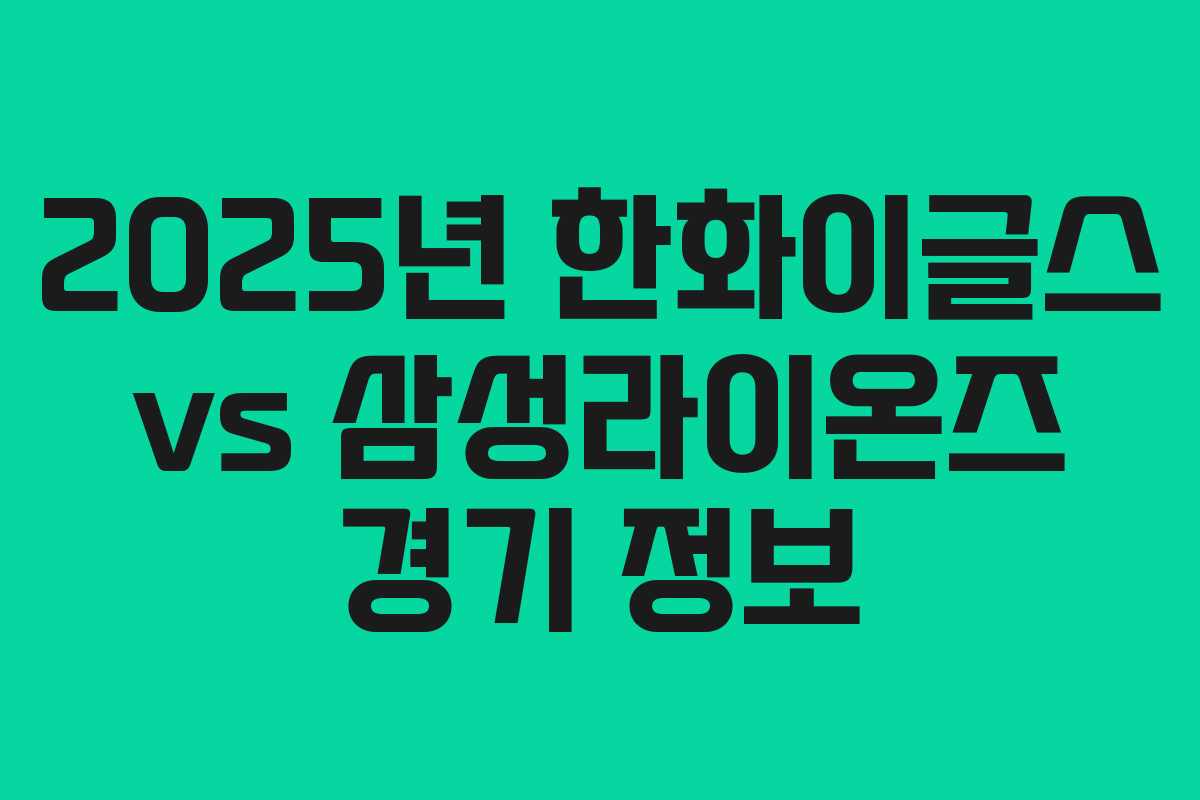 2025년 한화이글스 vs 삼성라이온즈 경기 정보