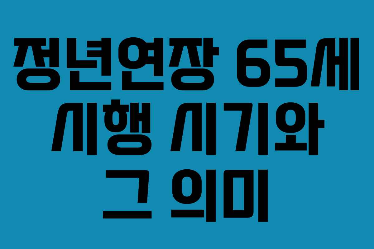 정년연장 65세 시행 시기와 그 의미