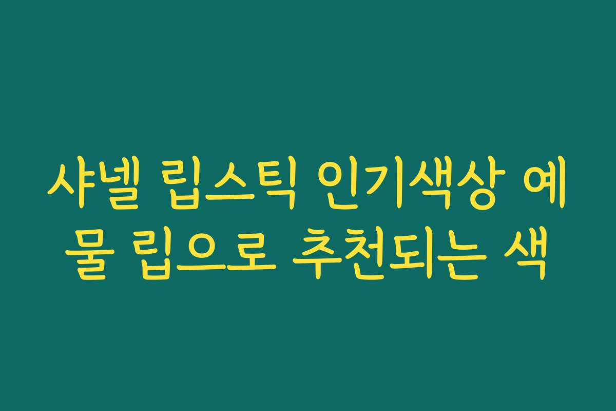 샤넬 립스틱 인기색상 예물 립으로 추천되는 색