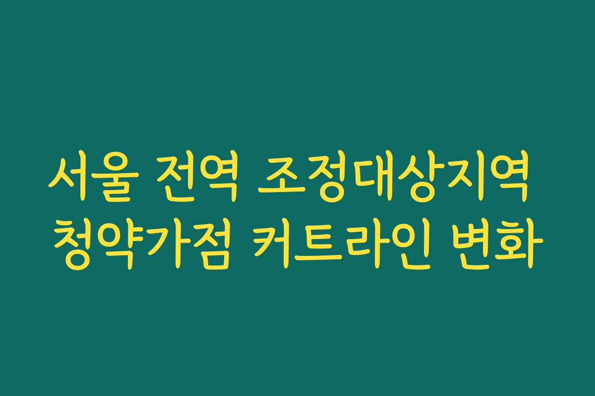 서울 전역 조정대상지역 청약가점 커트라인 변화