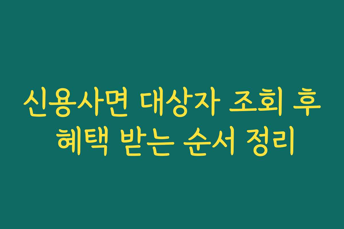 신용사면 대상자 조회 후 혜택 받는 순서 정리