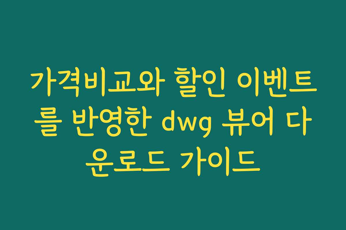 가격비교와 할인 이벤트를 반영한 dwg 뷰어 다운로드 가이드