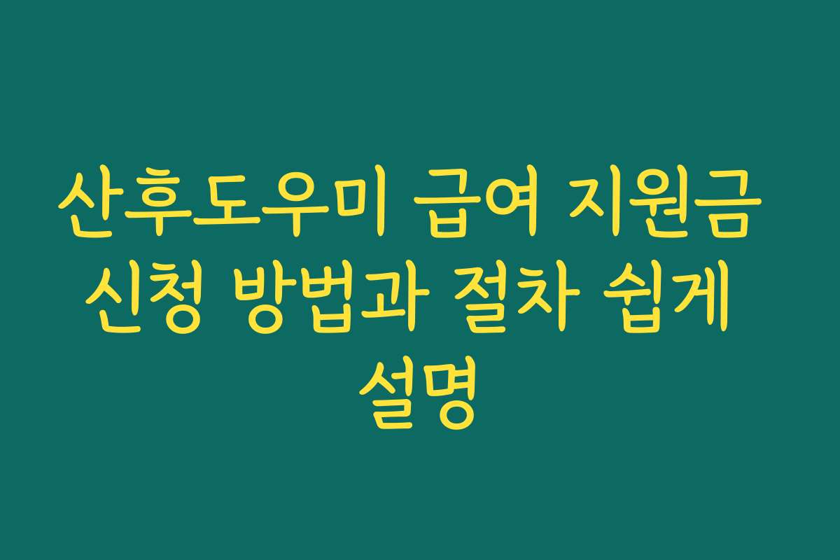 산후도우미 급여 지원금 신청 방법과 절차 쉽게 설명