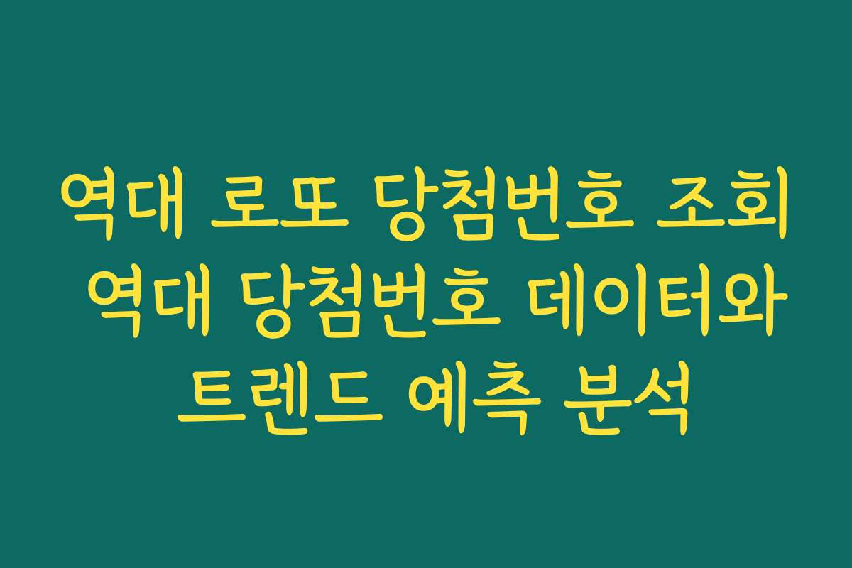 역대 로또 당첨번호 조회 역대 당첨번호 데이터와 트렌드 예측 분석