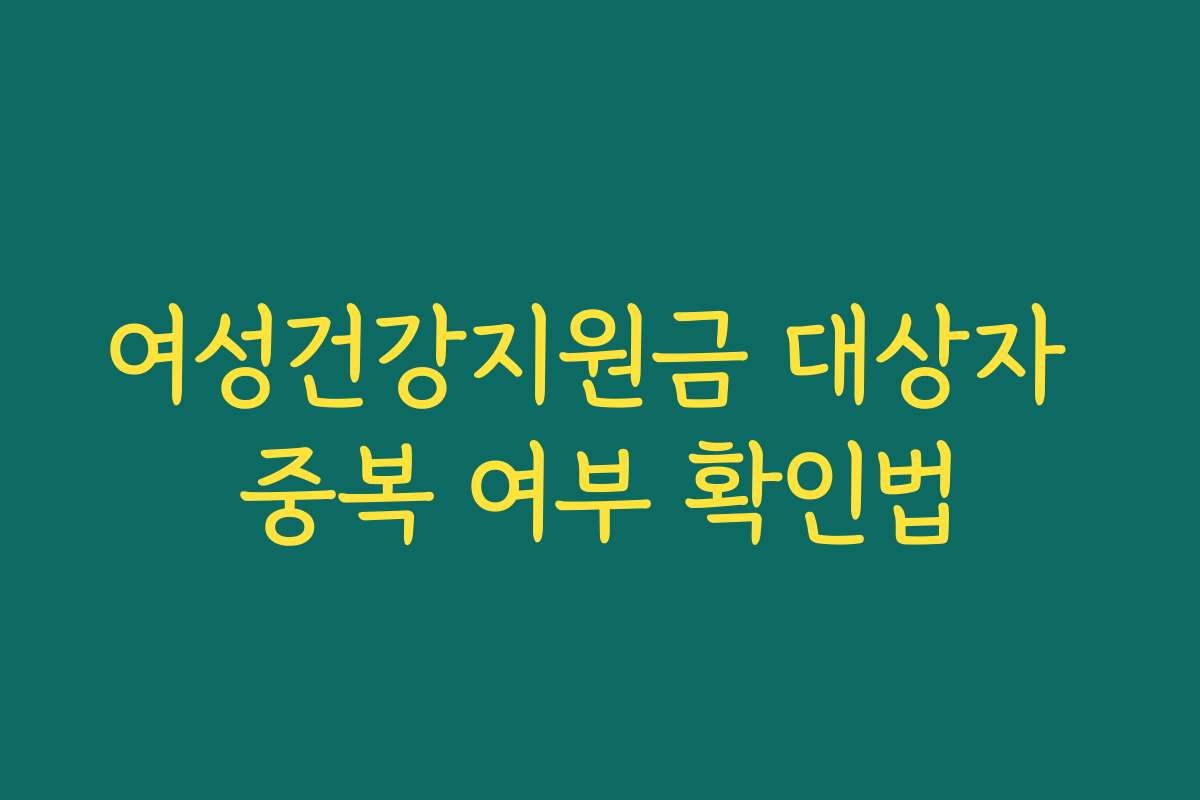 여성건강지원금 대상자 중복 여부 확인법