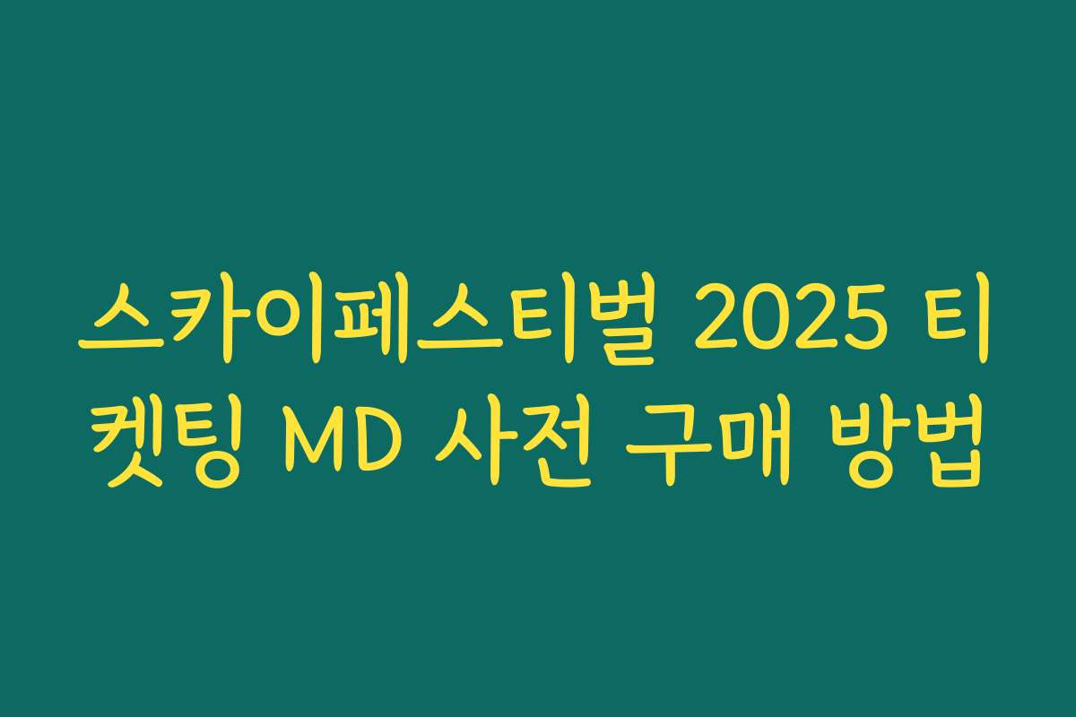 스카이페스티벌 2025 티켓팅 MD 사전 구매 방법 스카이페스티벌 2025 티켓팅 MD 사전 구매 방법