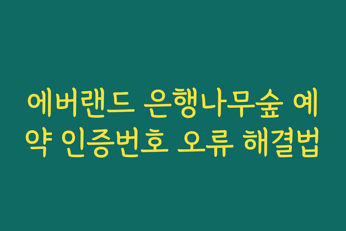 에버랜드 은행나무숲 예약 인증번호 오류 해결법