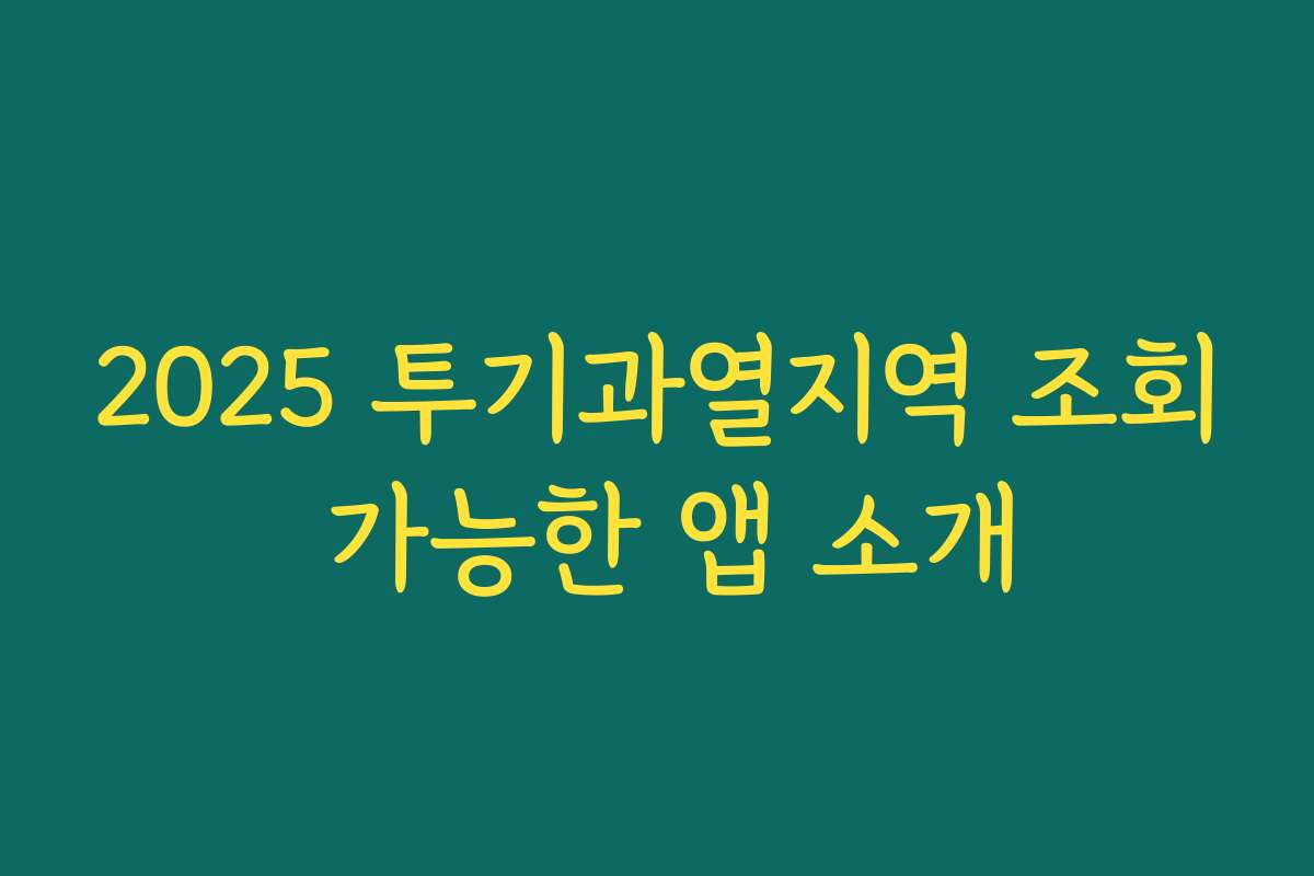 2025 투기과열지역 조회 가능한 앱 소개 2025 투기과열지역 조회 가능한 앱 소개