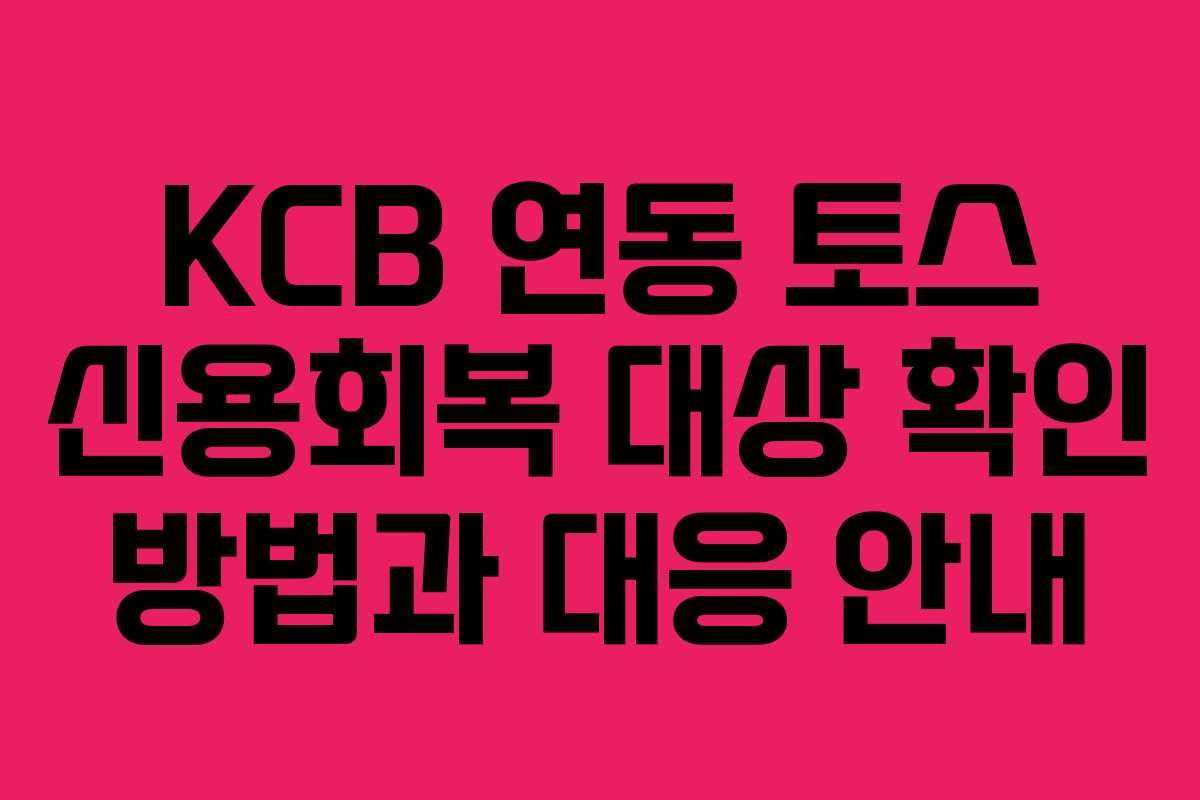 KCB 연동 토스 신용회복 대상 확인 방법과 대응 안내