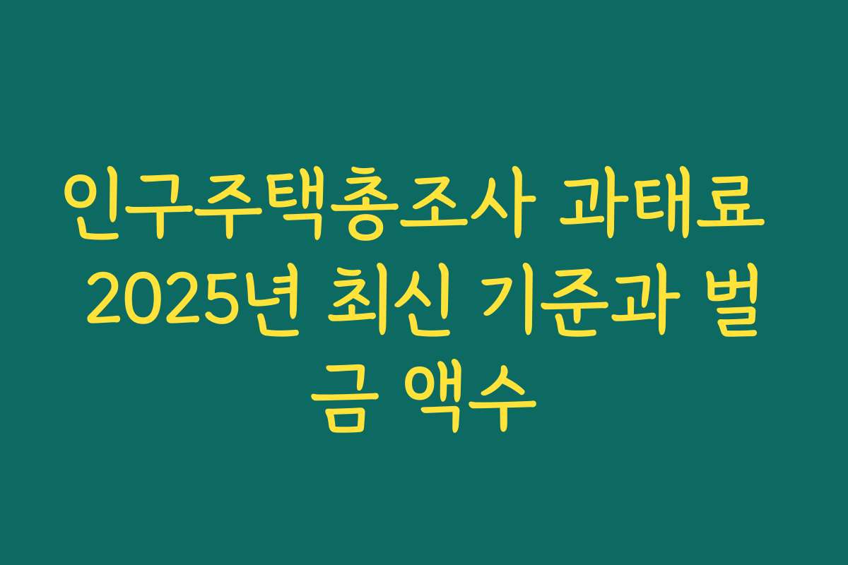 인구주택총조사 과태료 2025년 최신 기준과 벌금 액수